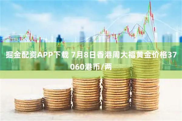 掘金配资APP下载 7月8日香港周大福黄金价格37060港币/两